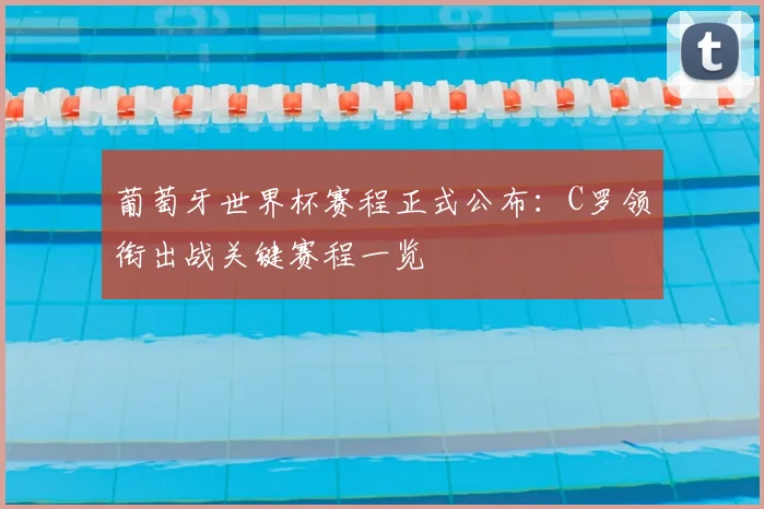 葡萄牙世界杯赛程正式公布：C罗领衔出战关键赛程一览