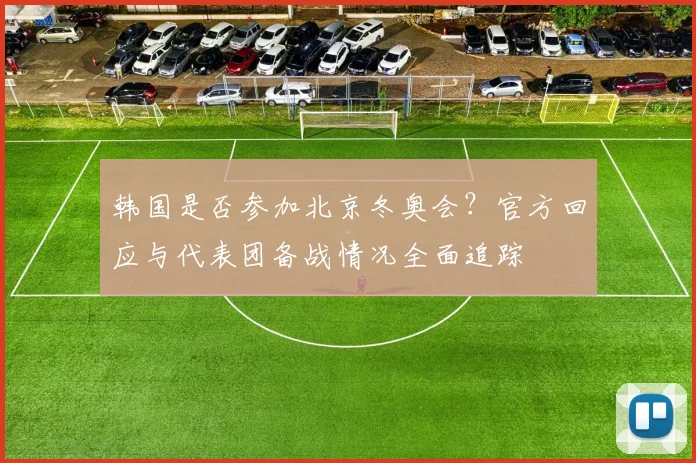 韩国是否参加北京冬奥会？官方回应与代表团备战情况全面追踪