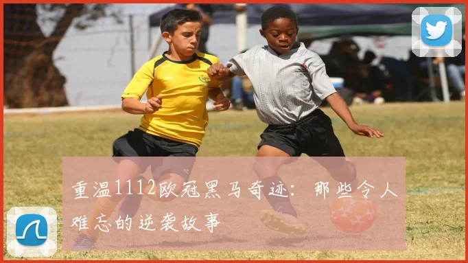 重温1112欧冠黑马奇迹：那些令人难忘的逆袭故事