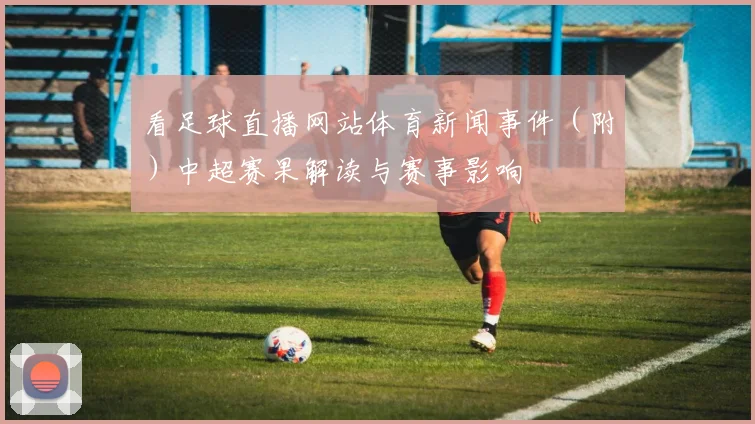 看足球直播网站体育新闻事件（附）中超赛果解读与赛事影响