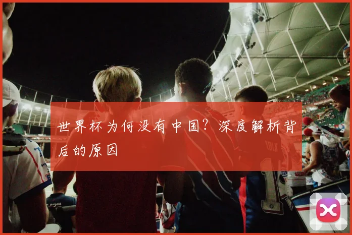 世界杯为何没有中国？深度解析背后的原因