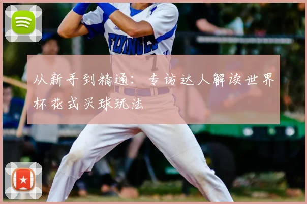 从新手到精通：专访达人解读世界杯花式买球玩法
