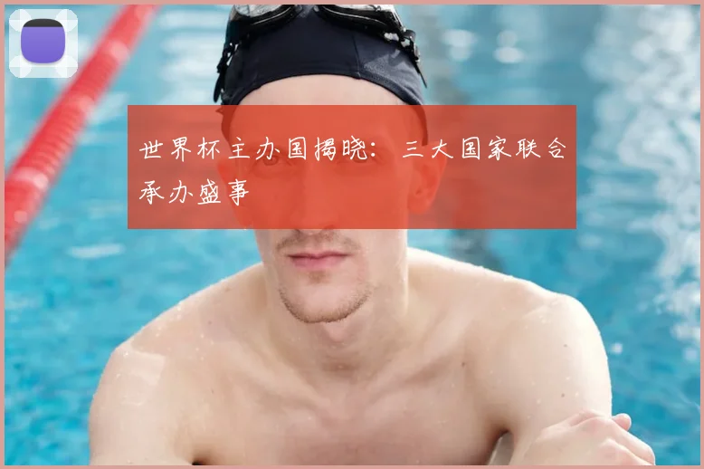 世界杯主办国揭晓：三大国家联合承办盛事