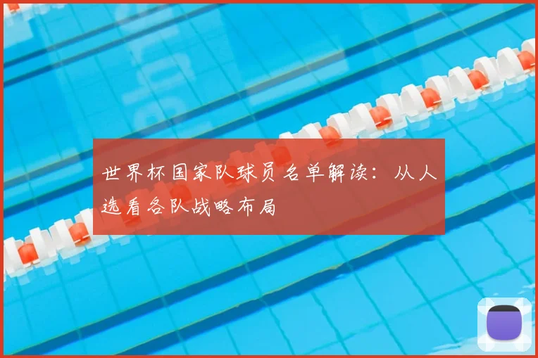 世界杯国家队球员名单解读:从人选看各队战略布局