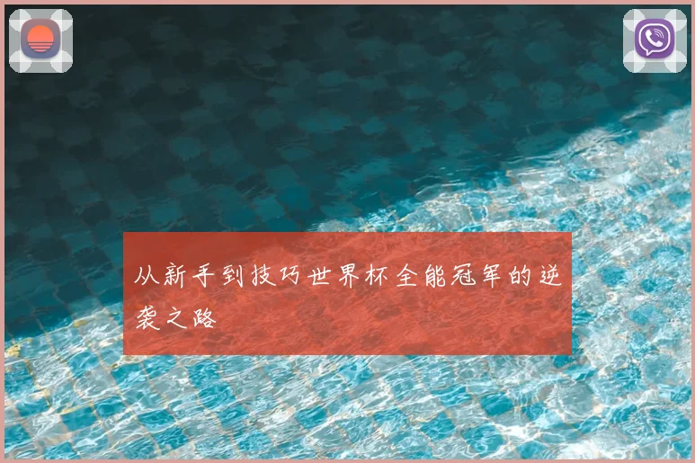 从新手到技巧世界杯全能冠军的逆袭之路